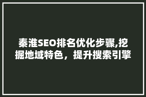秦淮SEO排名优化步骤,挖掘地域特色，提升搜索引擎竞争力 小程序开发