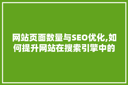 网站页面数量与SEO优化,如何提升网站在搜索引擎中的排名