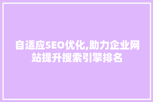 自适应SEO优化,助力企业网站提升搜索引擎排名 网站优化