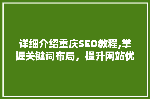 详细介绍重庆SEO教程,掌握关键词布局，提升网站优化效果 AI技术学习