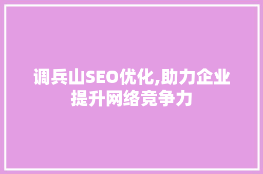 调兵山SEO优化,助力企业提升网络竞争力 360搜优化