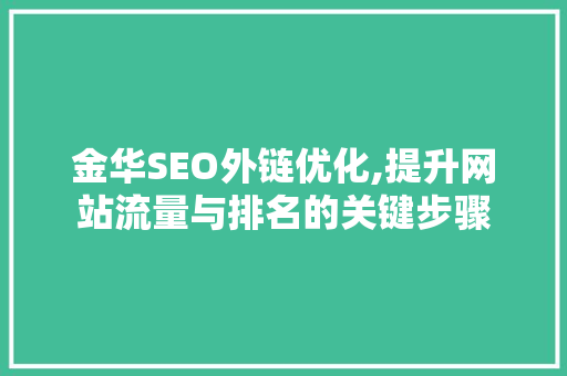 金华SEO外链优化,提升网站流量与排名的关键步骤