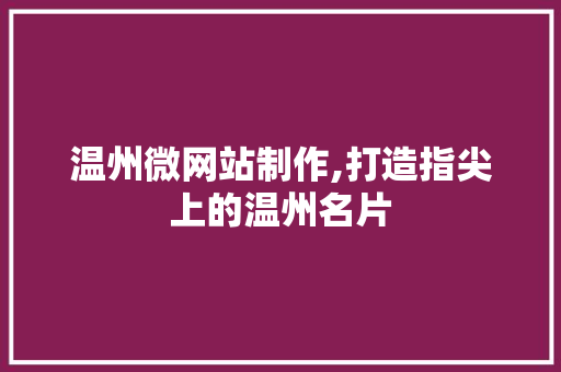 温州微网站制作,打造指尖上的温州名片 温州微网站制作,打造指尖上的温州名片 小程序开发