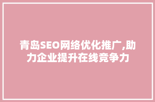青岛SEO网络优化推广,助力企业提升在线竞争力 搜狗优化