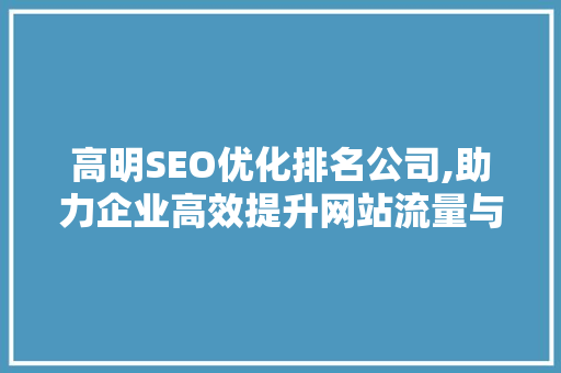 高明SEO优化排名公司,助力企业高效提升网站流量与品牌影响力 AI技术学习