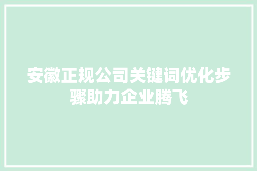 安徽正规公司关键词优化步骤助力企业腾飞 360搜优化