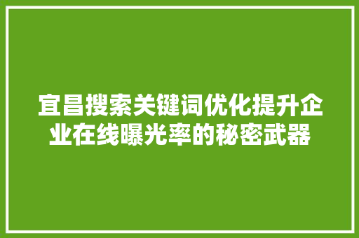 宜昌搜索关键词优化提升企业在线曝光率的秘密武器