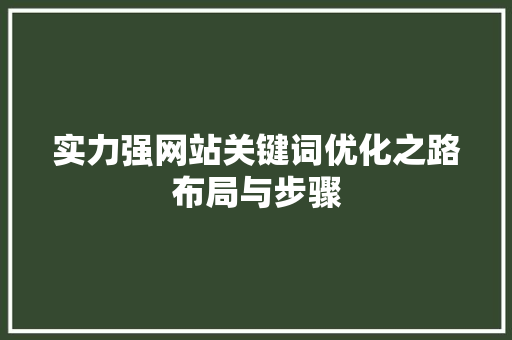 实力强网站关键词优化之路布局与步骤