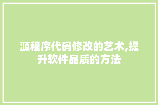源程序代码修改的艺术,提升软件品质的方法 源程序代码修改的艺术,提升软件品质的方法 AI技术学习