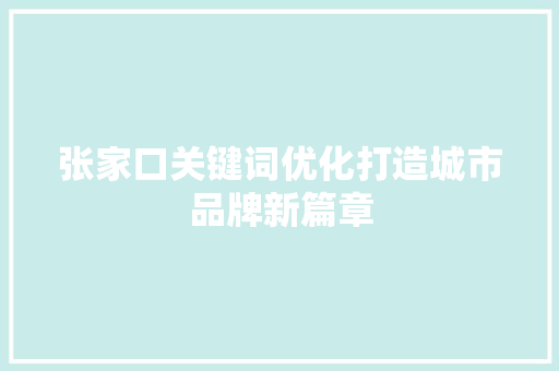 张家口关键词优化打造城市品牌新篇章