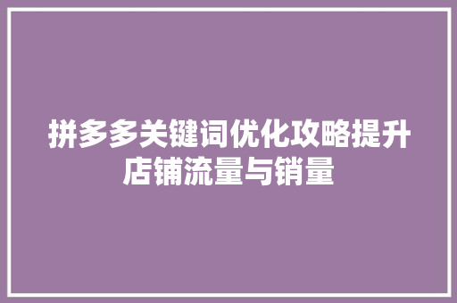 拼多多关键词优化攻略提升店铺流量与销量