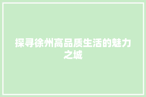 探寻徐州高品质生活的魅力之城
