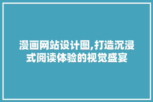 漫画网站设计图,打造沉浸式阅读体验的视觉盛宴 漫画网站设计图,打造沉浸式阅读体验的视觉盛宴 搜狗优化