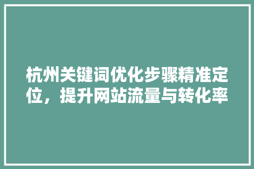 杭州关键词优化步骤精准定位，提升网站流量与转化率