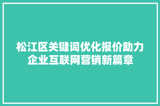 松江区关键词优化报价助力企业互联网营销新篇章