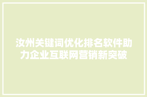 汝州关键词优化排名软件助力企业互联网营销新突破 头条优化