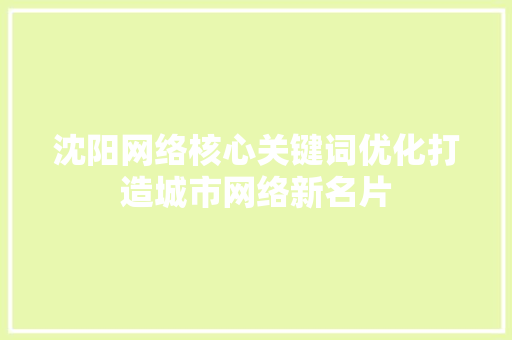 沈阳网络核心关键词优化打造城市网络新名片