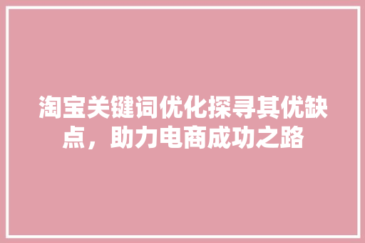 淘宝关键词优化探寻其优缺点，助力电商成功之路