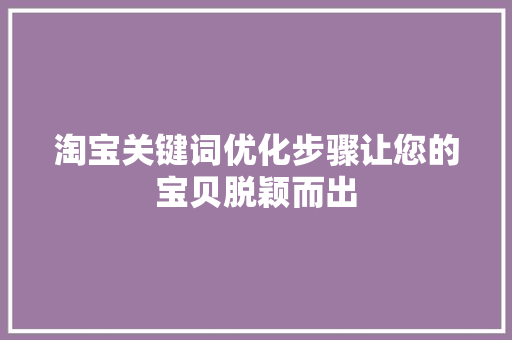淘宝关键词优化步骤让您的宝贝脱颖而出