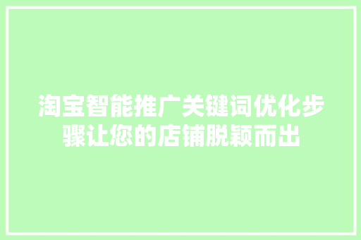 淘宝智能推广关键词优化步骤让您的店铺脱颖而出
