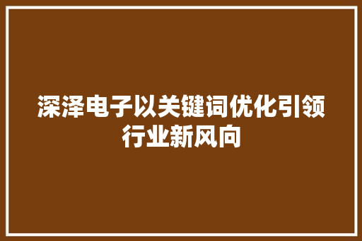 深泽电子以关键词优化引领行业新风向