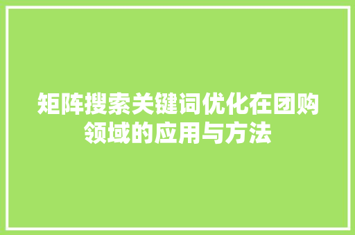 矩阵搜索关键词优化在团购领域的应用与方法