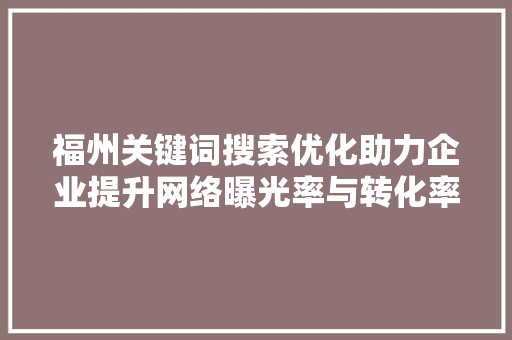 福州关键词搜索优化助力企业提升网络曝光率与转化率