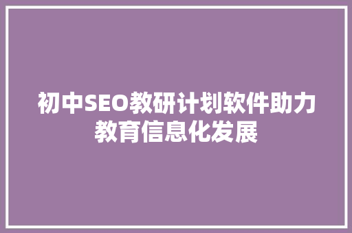 初中SEO教研计划软件助力教育信息化发展