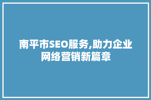 南平市SEO服务,助力企业网络营销新篇章