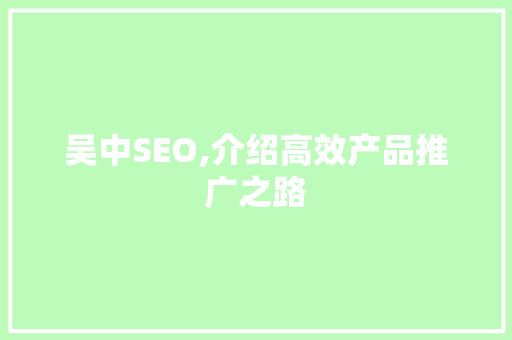 吴中SEO,介绍高效产品推广之路