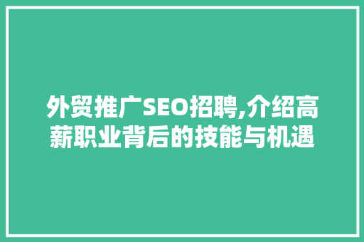 外贸推广SEO招聘,介绍高薪职业背后的技能与机遇