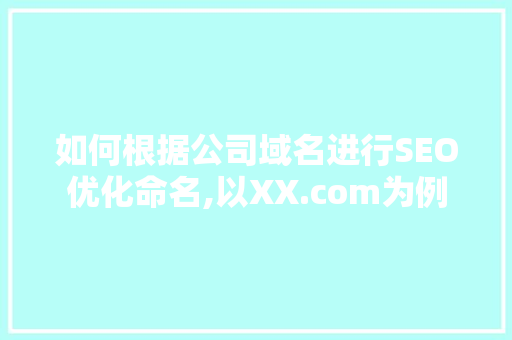 如何根据公司域名进行SEO优化命名,以XX.com为例