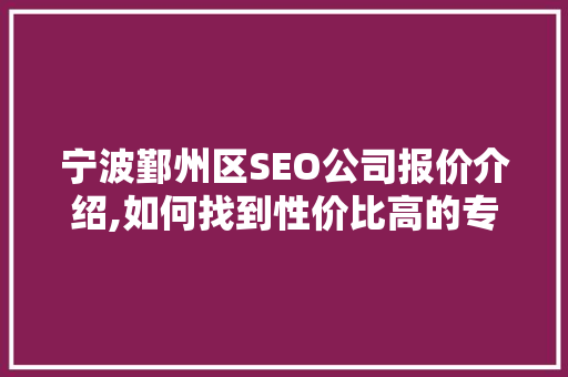 宁波鄞州区SEO公司报价介绍,如何找到性价比高的专业服务
