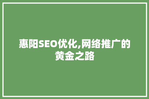 惠阳SEO优化,网络推广的黄金之路 360搜优化