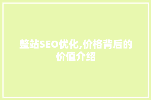 整站SEO优化,价格背后的价值介绍 seo技术