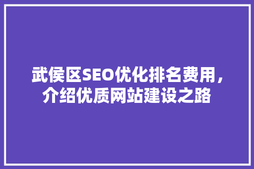 武侯区SEO优化排名费用，介绍优质网站建设之路