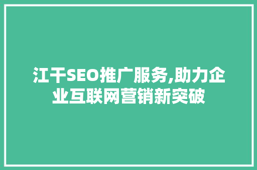 江干SEO推广服务,助力企业互联网营销新突破 网站优化