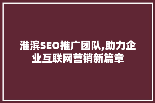 淮滨SEO推广团队,助力企业互联网营销新篇章