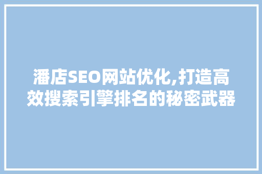 潘店SEO网站优化,打造高效搜索引擎排名的秘密武器