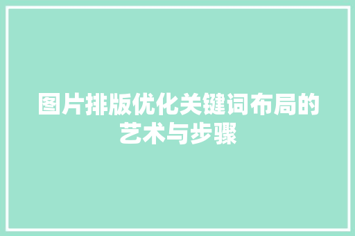 图片排版优化关键词布局的艺术与步骤 seo技术