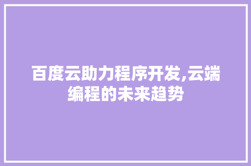百度云助力程序开发,云端编程的未来趋势 百度云助力程序开发,云端编程的未来趋势 网站优化