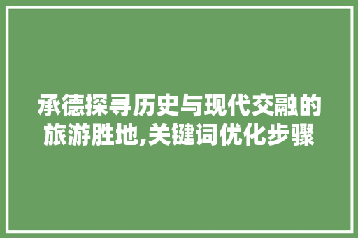 承德探寻历史与现代交融的旅游胜地,关键词优化步骤探析