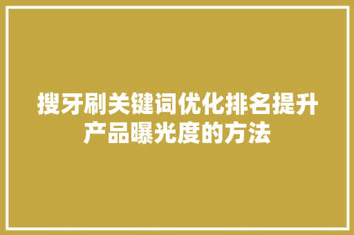 搜牙刷关键词优化排名提升产品曝光度的方法