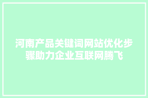 河南产品关键词网站优化步骤助力企业互联网腾飞 网站开发