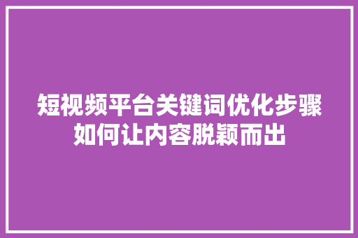 短视频平台关键词优化步骤如何让内容脱颖而出