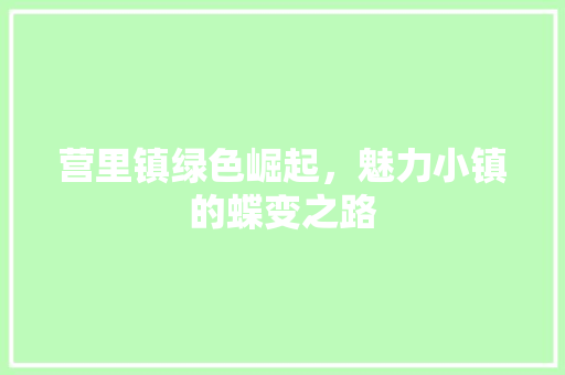 营里镇绿色崛起，魅力小镇的蝶变之路