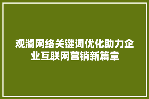 观澜网络关键词优化助力企业互联网营销新篇章