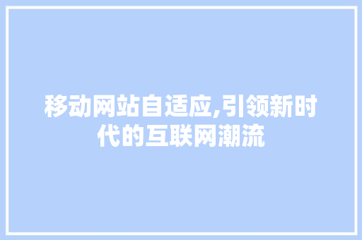 移动网站自适应,引领新时代的互联网潮流 移动网站自适应,引领新时代的互联网潮流 百度算法