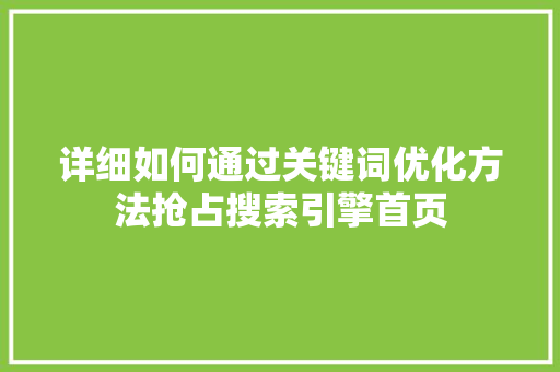 详细如何通过关键词优化方法抢占搜索引擎首页