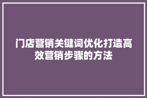门店营销关键词优化打造高效营销步骤的方法